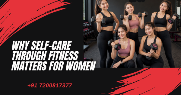 Why Self-Care Through Fitness Matters for Women